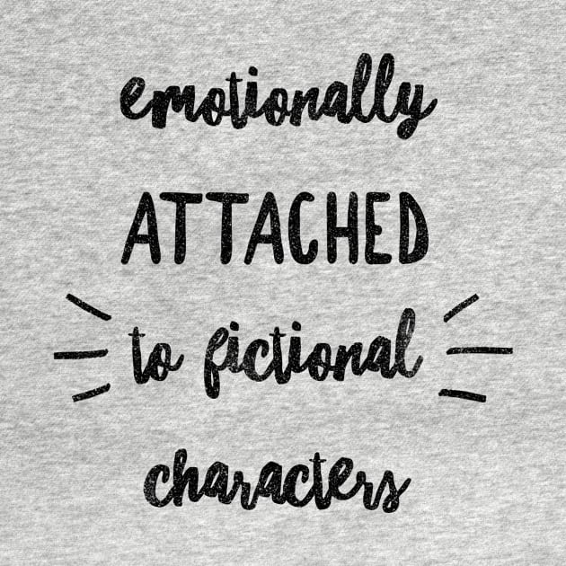 EMOTIONALLY ATTACHED TO FICTIONAL CHARACTERS by Shirtsy